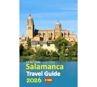 Salamanca Travel Guide 2026: Experience Golden Streets Escapes with Local Secrets, Historic Wonders, Authentic Cuisine, Cultural Insights, Easy ... Balanced 6-day travel itinerary, and more