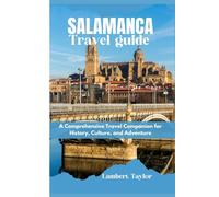 SALAMANCA travel guide: A Comprehensive Travel Companion for History, Culture, and Adventure