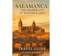 Salamanca Travel Guide - Spain’s Golden City of Wisdom & Light: “Salamanca: The Golden City Travel Guide”