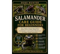 SALAMANDER CARE GUIDE FOR BEGINNERS: The Complete Step-by-Step Guide to Habitat Setup, Feeding, Health Care, Breeding Basics, and Long-Term Maintenance for Happy, Healthy Salamanders.