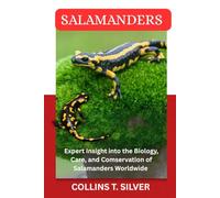 SALAMANDERS: Expert Insights into the Biology, Care, and Conservation of Salamanders Worldwide