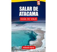 SALAR DE ATACAMA GUÍA DE VIAJE 2026: Descubre salares, paisajes desérticos, lagunas e itinerarios para tu aventura en Chile