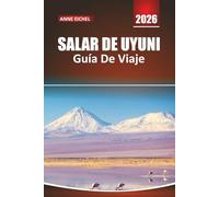 SALAR DE UYUNI GUÍA DE VIAJE 2026: Consejos esenciales, itinerarios impresionantes, conocimientos locales y consejos prácticos para explorar el salar más grande del mundo