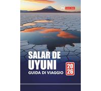 SALAR DE UYUNI GUIDA DI VIAGGIO 2026: Esplora le saline della Bolivia con itinerari, mappe, tour avventurosi e approfondimenti locali