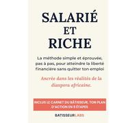 Salarié et Riche: La méthode simple et éprouvée pour atteindre la liberté financière sans quitter ton emploi : Ancrée dans les réalités de la diaspora ... (Inclus : Ton plan d'action en 9 étapes)