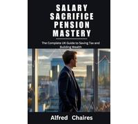 Salary Sacrifice Pension Mastery: The Complete UK Guide to Saving Tax and Building Wealth