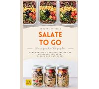 Salate to go: Frische und gesunde Salate für unterwegs - Schnelle Meal-Prep-Rezepte im Glas und in der Box für Büro, Schule und einen genussvollen Alltag ohne Stress