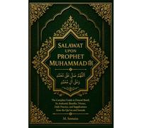 Salawat Upon Prophet Muhammad ﷺ: The Complete Guide to Darood Sharif, Its Authentic Benefits, Virtues, Daily Practice, and Supplications from the Qur'an and Sunnah