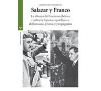 Salazar y Franco. La alianza del fascismo ibérico contra la España republicana: diplomacia, prensa y propaganda (Estudios Históricos La Olmeda)