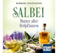Salbei - Mutter aller Heilpflanzen. Hörbuch: Rezepte und Anwendungen bei Halsbeschwerden, Magen-Darm-Erkrankungen, Hautproblemen, für die Atemwege, zur Zahn- und Mundhygiene u. v. m.
