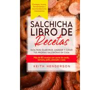 Salchicha Libro de recetas: Guía para elaborar, ahumar y curar tus propias salchichas en casa Más de 80 recetas con carne de cerdo, ternera, pollo, pescado y caza