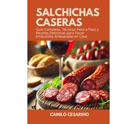 Salchichas Caseras: Guía Completa, Técnicas Paso a Paso y Recetas Deliciosas para Hacer Embutidos Artesanales en Casa (Crudo y Sin Filtro)