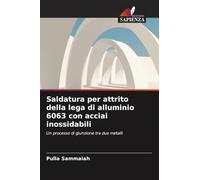 Saldatura per attrito della lega di alluminio 6063 con acciai inossidabili: Un processo di giunzione tra due metalli