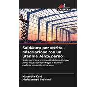 Saldatura per attrito-miscelazione con un utensile senza perno: Studio numerico e sperimentale della saldatura per attrito-miscelazione delle leghe di alluminio mediante un utensile senza perno