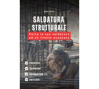 Saldatura Strutturale: Tecniche per telai e carpenteria pesante (Libri di Saldatura Professionale)
