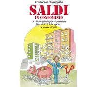 Saldi in condominio. La chiave giusta per risparmiare fino al 50% delle spese e vivere meglio... (La community di ilmiolibro.it)