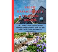SALEM MASSACHUSETTS Travel Guide 2025/2026: Your Complete Family Adventure Through Halloween Haunts, Christmas Charm, and Year-Round Festive Magic in America's Most Enchanting Town.
