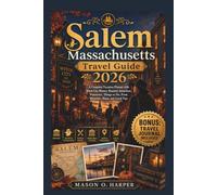 Salem Massachusetts Travel Guide 2026: A Complete Vacation Planner with Witch City History, Haunted Attractions, Itineraries, Things to Do, Food, Museums, Maps, and Local Tips