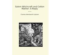 Salem Witchcraft and Cotton Mather: A Reply (Classic Books)