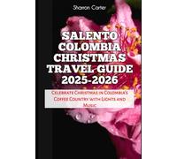 Salento Colombia Christmas Travel Guide 2025-2026: Celebrate Christmas in Colombia’s Coffee Country with Lights and Music (Winter and Christmas 2025-2026 Travel Guide and Vacation Book)