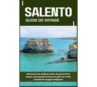 SALENTO GUIDE DE VOYAGE: Découvrez les meilleurs sites, les points forts locaux, les sensations fortes en plein air et des conseils de voyage intelligents