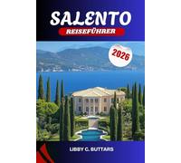 Salento Reiseführer 2026: Entdecken Sie Salento und das Beste von Apulien: Barockstädte, mediterrane Küche und die besten Strände Süditaliens