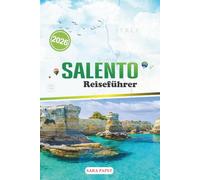SALENTO REISEFÜHRER 2026: Reisen durch Italiens sonnenverwöhnte Fersen: Erbe, Meer, zeitlose Landschaften und der Geist des Südens