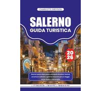 SALERNO GUIDA TURISTICA 2026: Itinerari passo dopo passo, principali attrazioni, festival, avventure culinarie e gemme nascoste per un viaggio senza stress e memorabile