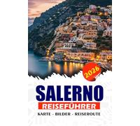 SALERNO REISEFÜHRER 2026: Entdecken Sie Italiens verborgenes Küstenjuwel: Reiserouten, lokale Geheimnisse, authentische Abenteuer und mehr