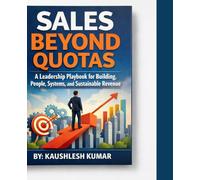Sales Beyond Quotas: A Leadership Playbook for Building People, Systems, and Sustainable Revenue