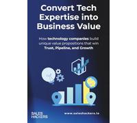 Sales Book for IT Companies - Convert Tech Expertise into Business Value: Optimize Your Sales Funnel and Build Unique Value Propositions that Win ... System: From Cold Contact to Closed Deal)