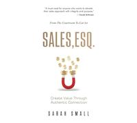 SALES, ESQ.: Create value through authentic connection from the Courtroom to the Car Lot.