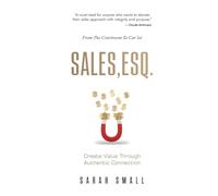 SALES, ESQ.: Create value through authentic connection from the Courtroom to the Car Lot.