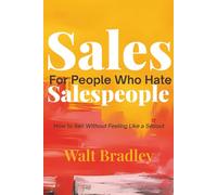 Sales for People Who Hate Salespeople: How to Sell Without Feeling Like a Sellout