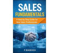 Sales Fundamentals: A Step by Step Guide for New Sales Professionals