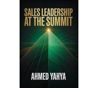 SALES LEADERSHIP AT THE SUMMIT: VISION, GROWTH, AND BUILDING HIGH- PERFORMING TEAMS