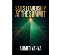 Sales Leadership At The Summit: Vision, Growth, And Building High- Performing Teams: VISION, GROWTH, AND BUILDING HIGH- PERFORMING TEAMS