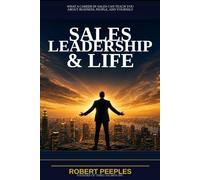 Sales, Leadership & Life: What a Career in Sales Can Teach You About Business, People, and Yourself