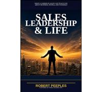 Sales, Leadership & Life: What a Career in Sales Can Teach You About Business, People, and Yourself
