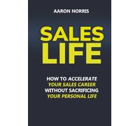 Sales Life: How To Accelerate Your Sales Career Without Sacrificing Your Personal Life