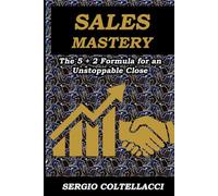 SALES MASTERY The 5 + 2 Formula for an Unstoppable Close: “The true art of selling is born when honesty meets strategy, and determination becomes the bridge to lasting success.”