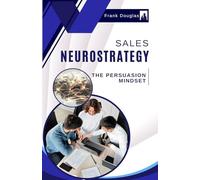 Sales Neurostrategy: The Persuasion Mindset