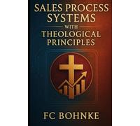 Sales Process Systems with Theological Principles: Ethical Strategies for Authentic Business Success