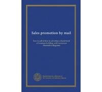 Sales promotion by mail: how to sell & how to advertise; a hand-book of business building, with numerous illustrative diagrams