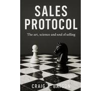 Sales Protocol: The Art, Science and Soul of Selling