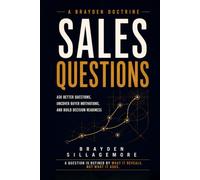 SALES QUESTIONS: Ask Better Questions, Uncover Buyer Motivations, and Build Decision Readiness