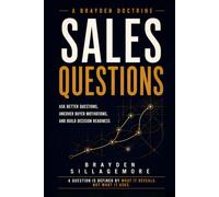SALES QUESTIONS: Ask Better Questions, Uncover Buyer Motivations, and Build Decision Readiness