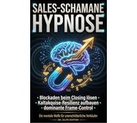 Sales Schamane Hypnose: Blockaden beim Closing lösen, Kaltakquise-Resilienz aufbauen & dominante Frame-Control im Verkauf (Modul 1 - Basis-Ausbildung)