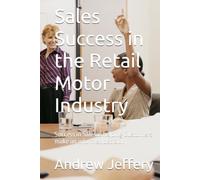 Sales Success in the Retail Motor Industry: Success in Sales is helping Customers make an informed decision