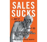 Sales Sucks...But It Doesn't Have To: Transform New Reps into Top Performers and Scale Your Sales Org from Millions to Billions
